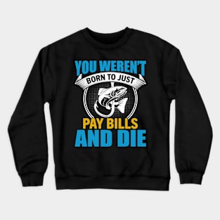 You Weren't Born To Just Pay Bills And Die Crewneck Sweatshirt